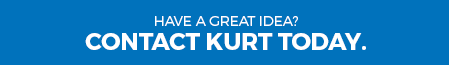 Have a Great Idea?  Contact Kurt Today@